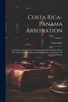 Paperback Costa Rica-panama Arbitration: Documents Annexed To The Argument Of Costa Rica Before The Arbitrator, Hon. Edward Douglass White, Chief Justice Of Th Book