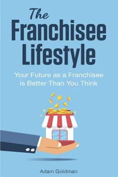 Paperback The Franchisee Lifestyle: Your Future as a Franchisee is Better Than You Think Book