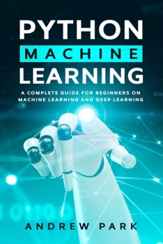 Paperback Python Machine Learning: A Complete Guide for Beginners on Machine Learning and Deep Learning with Python Book