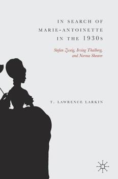 Hardcover In Search of Marie-Antoinette in the 1930s: Stefan Zweig, Irving Thalberg, and Norma Shearer Book