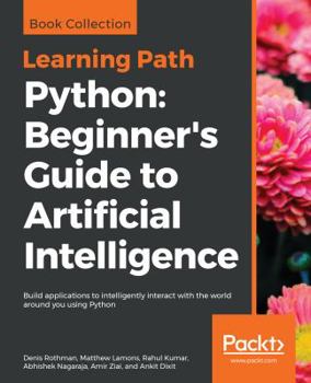 Paperback Python: Beginner's Guide to Artificial Intelligence: Build applications to intelligently interact with the world around you us Book