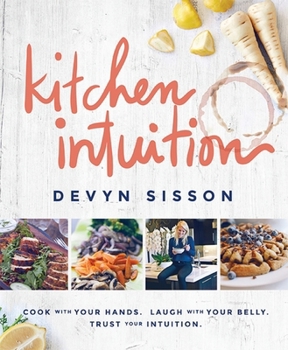 Kitchen Intuition: Reawaken Your Creativity, Engage All Your Senses, and Have More Fun Cooking!