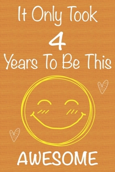 It Only Took 4 Years To Be This Awesome: Gift Book For Someone You Love, Christmas Gift Book, 4 Year Old Birthday Gift, Memory Journal & Beautifull lined pages Notebook