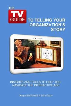 Paperback The TV Guide to Telling Your Organization's Story: Insights and tools to help you navigate the Interactive Age Book