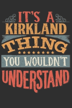 It's A Kirkland Thing You Wouldn't Understand: Want To Create An Emotional Moment For A Kirkland Family Member ? Show The Kirkland's You Care With ... Surname Planner Calendar Notebook Journal