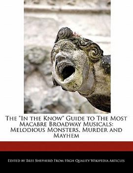 Paperback The in the Know Guide to the Most Macabre Broadway Musicals: Melodious Monsters, Murder and Mayhem Book