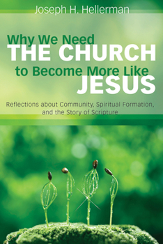 Paperback Why We Need the Church to Become More Like Jesus: Reflections about Community, Spiritual Formation, and the Story of Scripture Book