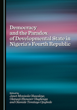 Hardcover Democracy and the Paradox of Developmental State in Nigeria's Fourth Republic Book