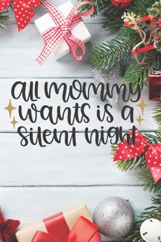 All Mommy Wants is a Silent Night: Blank Lined Journal to Write in, 120 Pages ( 6"x 9" ) Funny Christmas Themed Notebook Diary, Perfect Stocking ... Christmas Decorations Cover, Ideal Gift