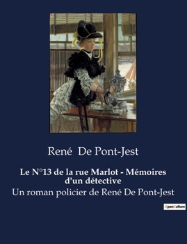 Paperback Le N°13 de la rue Marlot - Mémoires d'un détective: Un roman policier de René De Pont-Jest [French] Book