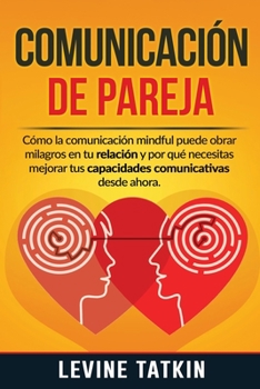 Paperback Comunicaci?n de Pareja: C?mo la Comunicaci?n Mindful Puede Obrar Milagros en tu Relaci?n y Por Qu? Necesitas Mejorar tus Habilidades Comunicat [Spanish] Book
