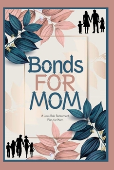 Paperback Bonds for Mom: A Low-Risk Retirement Plan for Mom Book
