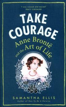 Hardcover Take Courage: Anne Bronte and the Art of Life Book