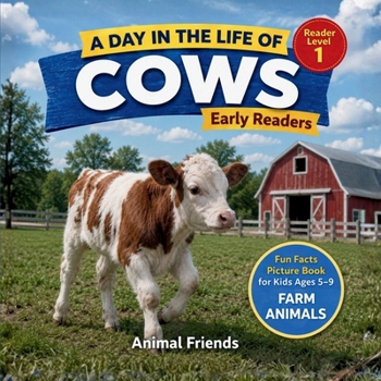 Cows: A Day in the Life of a Cow for Kids: Fun Facts Nonfiction Picture Book for Early Readers, Classrooms, and Homeschool Kids Ages 5–9