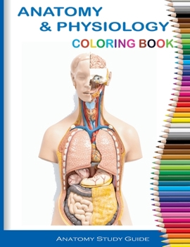 Anatomy and Physiology Coloring Book, Anatomy Study Guide: Anatomy and Physiology Workbook, Perfect Gift for Medical School Students, Doctors, Nurses and Adults