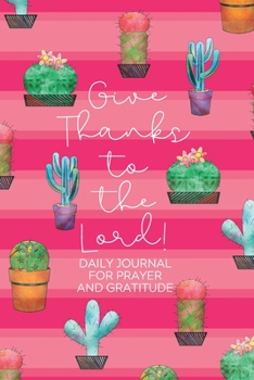 Give Thanks to the Lord!: Daily Gratitude/Prayer Journal for Peace, Happiness, and Ways to Praise the Lord Pink Stripes with Cactus Pattern