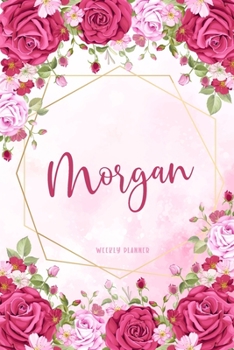 Morgan Weekly Planner: Custom Name Undated Hand Painted Appointment To-Do List Additional Notes Chaos Coordinator Time Management School Supplies Watercolor Flower Cute