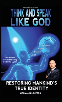 Hardcover Think and Speak Like God: Restoring Mankind's True Identity: Unlocking Your True Identity in Christ Through Kingdom Principles to Think and Speak with Book