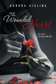 Paperback The Wounded Heart: For Love, I'd Given My All Book