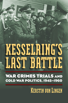Kesselring's Last Battle: War Crimes Trials and Cold War Politics, 1945-1960 (Modern War Studies) - Book  of the Modern War Studies