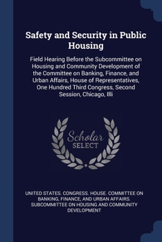 Safety and Security in Public Housing: Field Hearing Before the Subcommittee on Housing and Community Development of the Committee on Banking, ... Third Congress, Second Session, Chicago, Illi