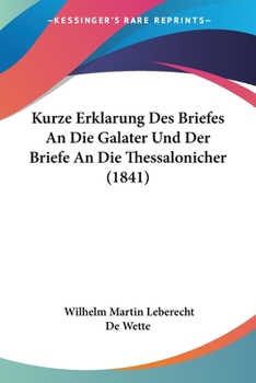 Kurze Erklarung Des Briefes An Die Galater Und Der Briefe An Die Thessalonicher (1841)