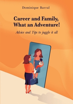 Career and Family, What an Adventure! : Advice and Tips to Juggle It All