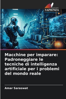 Paperback Macchine per imparare: Padroneggiare le tecniche di intelligenza artificiale per i problemi del mondo reale [Italian] Book