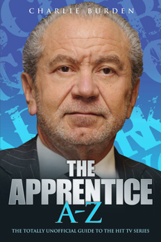 Paperback The Apprentice A-Z: The Totally Unofficial Guide to the Hit TV Series Book