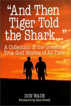 Hardcover And Then Tiger Told the Shark...: A Collection of the Greatest True Golf Stories of All Time Book