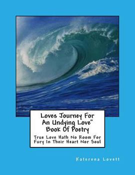 Paperback Loves Journey for an Undying Love" Book Of Poetry: True Love Hath No Room for Fury In This Heart nor Soul Book
