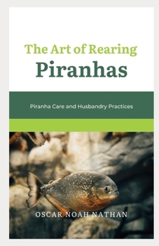 Paperback The Art of Rearing Piranhas: Piranha Care and Husbandry Practices Book
