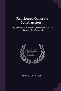 Paperback Reinforced Concrete Construction ...: Prepared In The Extension Division Of The University Of Wisconsin Book