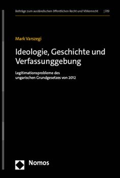 Hardcover Ideologie, Geschichte Und Verfassunggebung: Legitimationsprobleme Des Ungarischen Grundgesetzes Von 2012 [German] Book