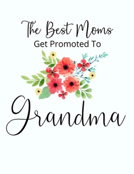 The Best Moms Get Promoted To Grandma: 8.5x11 Notebook 100 Blank Lined College Ruled Pages Grandma Notebook Grandma Gifts