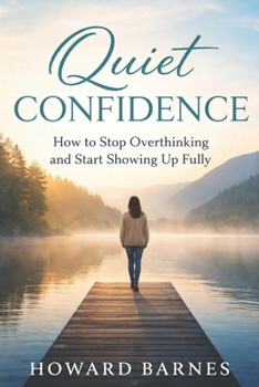 Paperback Quiet Confidence: How to Stop Overthinking and Start Showing Up Fully Book