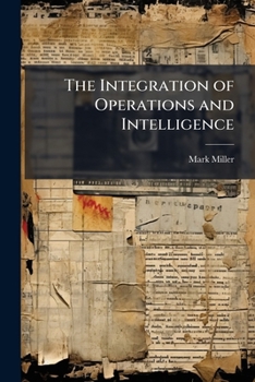 Paperback The Integration of Operations and Intelligence: Getting Information to the Warfighter Book