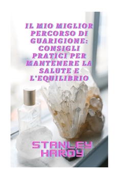Il mio miglior percorso di guarigione: consigli pratici per mantenere la salute e l'equilibrio