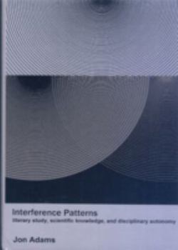 Hardcover Interference Patterns: Literary Study, Scientific Knowledge, and Disciplinary Autonomy Book