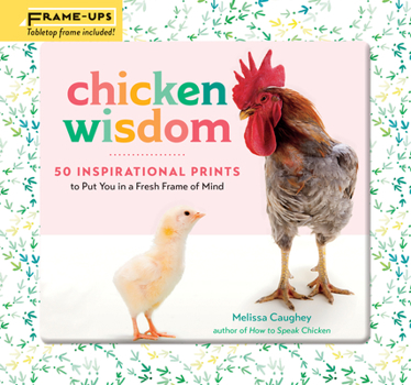 Paperback Chicken Wisdom Frame-Ups: 50 Inspirational Prints to Put You in a Fresh Frame of Mind Book