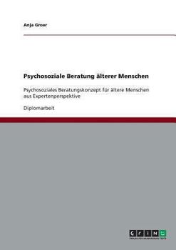 Paperback Psychosoziale Beratung ?lterer Menschen: Psychosoziales Beratungskonzept f?r ?ltere Menschen aus Expertenperspektive [German] Book