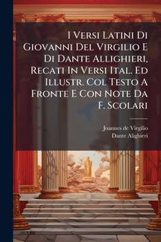 Paperback I Versi Latini Di Giovanni Del Virgilio E Di Dante Allighieri, Recati In Versi Ital. Ed Illustr. Col Testo A Fronte E Con Note Da F. Scolari [Italian] Book