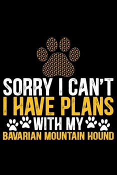 Sorry I Can't I Have Plans with My Bavarian Mountain Hound: Cool Bavarian Mountain Hound Dog Journal Notebook – Funny Bavarian Mountain Hound - Bavarian Mountain Hound Owner Gifts. 6 x 9 in 120 pages