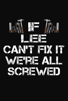 If Lee Can't Fix It We're All Screwed: Personalized Handyman Notebook - Gift Journal