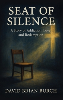 The Seat of Silence: A Story of Addiction, Love, and Redemption