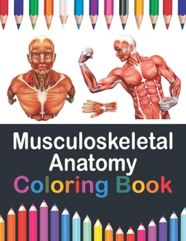 Musculoskeletal Anatomy Coloring Book: Muscular System Anatomy Self test guide for Anatomy Students. Human Body Art & Anatomy Workbook for Kids. Gift