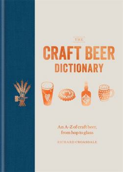 Hardcover The Craft Beer Dictionary: An A-Z of Craft Beer, from Hop to Glass Book