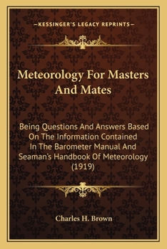 Paperback Meteorology For Masters And Mates: Being Questions And Answers Based On The Information Contained In The Barometer Manual And Seaman's Handbook Of Met Book