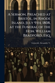 A Sermon, Preached at Bristol, in Rhode Island, July 9th, 1808, at the Funeral of the Hon. William Bradford, Esq.