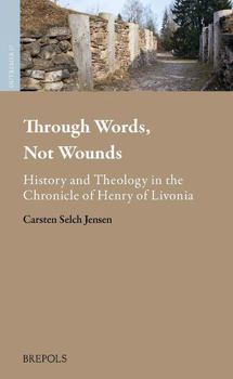 Hardcover Through Words, Not Wounds: History and Theology in the Chronicle of Henry of Livonia [Latin] Book